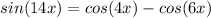 sin(14x)=cos(4x)-cos(6x)