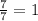 \frac{7}{7} =1\\