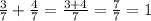 \frac{3}{7} +\frac{4}{7} =\frac{3+4}{7} =\frac{7}{7} =1