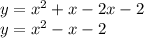 y = x {}^{2} + x - 2x - 2 \\ y = x { }^{2} - x - 2