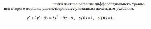 найти частное решение дифференциального уравнения второго порядка, удовлетворяющее указанным начальн