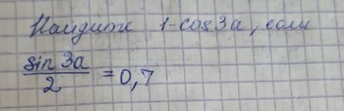 Найдите 1-cos3a, если sin3a/2=0,7. С подробным объяснением ​