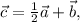 \vec{c}=\frac{1}{2}\vec{a}+\vec{b},