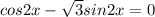 cos2x-\sqrt{3}sin2x=0