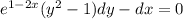 {e}^{1 - 2x} ( {y}^{2} - 1)dy - dx = 0