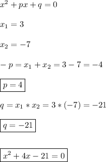 x^{2}+px+q=0\\\\ x_{1}=3\\\\x_{2}=-7\\\\-p=x_{1}+x_{2}=3-7=-4\\\\\boxed{p=4}\\\\q=x_{1}*x_{2}=3*(-7)=-21\\\\\boxed{q=-21}\\\\\\\boxed{x^{2}+4x-21=0}