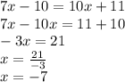 7x-10=10x+11\\7x-10x=11+10\\-3x=21\\x=\frac{21}{-3} \\x=-7