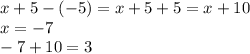 x+5-(-5)=x+5+5=x+10\\x=-7\\-7+10=3