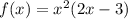 f(x) = x {}^{2} (2x - 3)