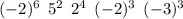 ( - 2) {}^{6} \: \: 5 {}^{2} \: \: 2 {}^{4} \: \: ( - 2) {}^{3} \: \: ( - 3) {}^{3}