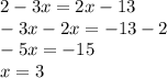 2 - 3x = 2x - 13 \\ - 3x - 2x = - 13 - 2 \\ - 5x = - 15 \\ x = 3