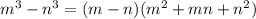 m {}^{3} - n {}^{3} = (m - n)(m {}^{2} + mn + n {}^{2} )