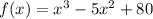 f(x)=x^{3} -5x^{2} +80