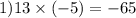 1)13 \times ( - 5) = - 65