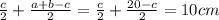 \frac{c}{2} + \frac{a+b-c}{2} = \frac{c}{2} + \frac{20-c}{2} = 10 cm