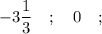 -3\dfrac{1}{3} \quad ; \quad 0 \quad ;