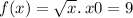 f(x) = \sqrt{x} . \: x0 = 9