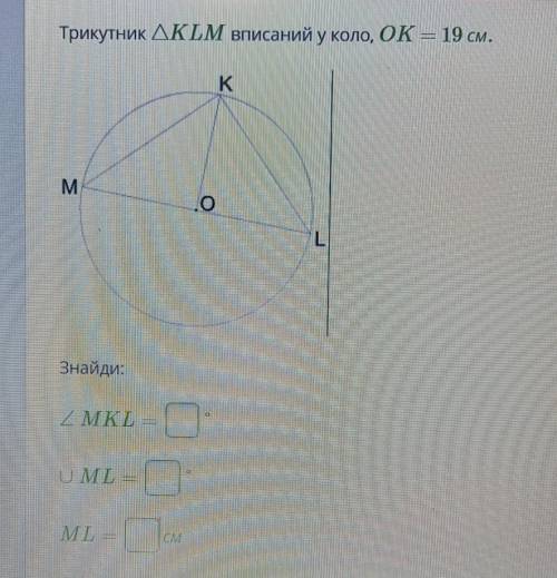 Трикутник ДKLM вписаний у коло, OK = 19 см.Знайди:кут MKL = ° ML = °ML = см​