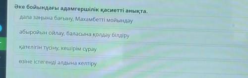 Әке бойындағы адамгершілік қасиетті анықта. дала заңына бағыну, Махамбетті мойындауабыройын ойлау, б