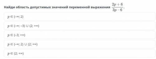 Алгебраическая дробь. Урок 1 Найди область допустимых значений переменной выраженияp ∈ (–∞; 2)p ∈ (–