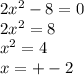 2x^{2} -8=0\\2x^{2} =8\\x^{2} =4\\x=+-2