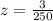 z = \frac{3}{250}