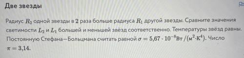 Радиус R2 одной звезды в 2 раза больше радиуса другой звезды. Сравните значения светимости L2 и L1 б