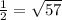 \frac{1}{2} = \sqrt{57}