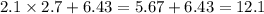 2.1 \times 2.7 + 6.43 = 5.67 + 6.43 = 12.1