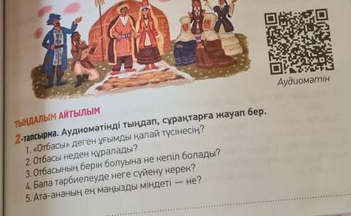 2-тапсырма. Аудиомәтінді тыңдап, сұрақтарға жауап бер. 1. «Отбасы» деген ұғымды қалай түсінесің?2. О