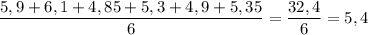 \dfrac{5,9+6,1+4,85+5,3+4,9+5,35}{6}=\dfrac{32,4}{6}=5,4