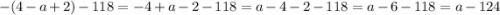 - (4 - a + 2) - 118 = - 4 + a - 2 - 118 = a - 4 - 2 - 118 = a - 6 - 118 = a - 124