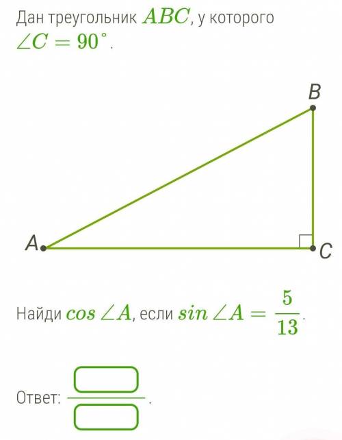 Дан треугольник ABC, у которого ∠C=90°.Найди cos∠A, если sin∠A=5/13.ответ: ​