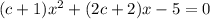 (c + 1) {x}^{2} + (2c + 2)x - 5 = 0