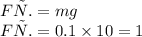 F т. = m g \\ F т. = 0.1 \times 10 = 1