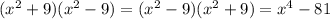 ( {x}^{2} + 9)( {x}^{2} - 9) = ( {x}^{2} - 9)( {x}^{2} + 9) = {x}^{4} - 81