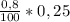 \frac{0,8}{100}*0,25