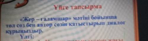 Үйге тапсырма «Жер – ғаламшар» мәтіні бойыншатөл сөз бен автор сөзін қатыстырып диалогкрыңыздыр.Үлгі