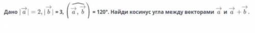 Дано |a| = 2, |b| = 3, угол между(a,b) = 120°. Найди косинус угла между векторами а и а + b