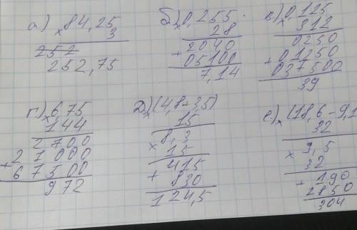 Найдите значения выражения: а) 84,25 * 3 б) 0,255* 28 в)0,125*312 г) 6,75*144 д) (4,8+3,5)*15 е) (18