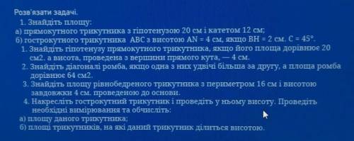 Розв'язати задачі. 1. Знайдіть площу:а) прямокутного трикутника з гіпотенузою 20 см і катетом 12 см;