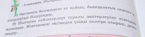 А) Әңгіменің бөлімдеріне ат қойып, баяндалатын оқиғаха. жазыңдар. Мінездемені әңгімеден үзінді келті