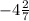 - 4 \frac{2}{7}