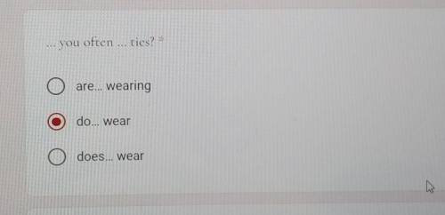 ... you often ... ties?are... wearingO do... weardoes... wearO​