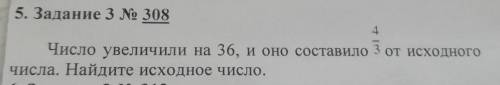 5. Задание 3 № 308 4Число увеличили на 36, и оно составило3от исходногочисла. Найдите исходное число