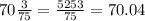 70 \frac{3}{75} = \frac{5253}{75} = 70.04