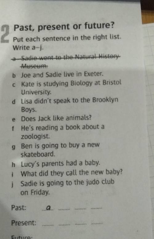 2. Past, present or future?Put each sentence in the right list.Write a-+ Sadie went to the Natural H