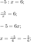 -5:x=6;\\\\\frac{-5}{x} =6;\\\\-5=6x;\\\\x=\frac{-5}{6} =-\frac{5}{6} ;