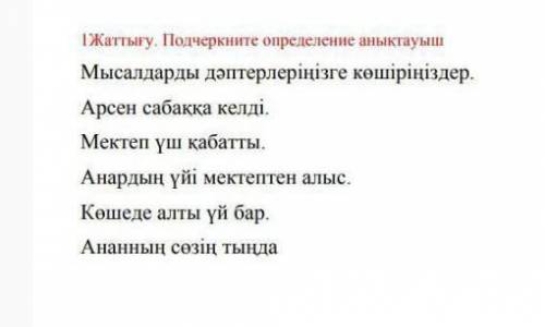 1Жаттығу. Подчеркните определение анықтауыш Мысалдарды дәптерлеріңізге көшіріңіздер.Арсен сабаққа ке