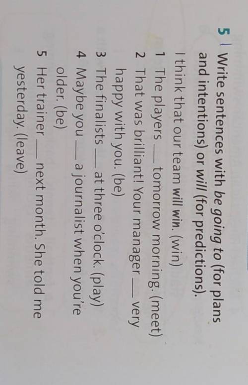 5 Write sentences with be going to (for plans and intentions) or will (for predictions).I think that